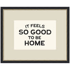 It Feels So Good to be Home Black and White Typography by Lucky Guava Framed Wall Art Print