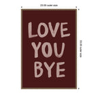 Love You Bye Hand Painted Typography by Lucky Guava Framed Canvas Wall Art Print