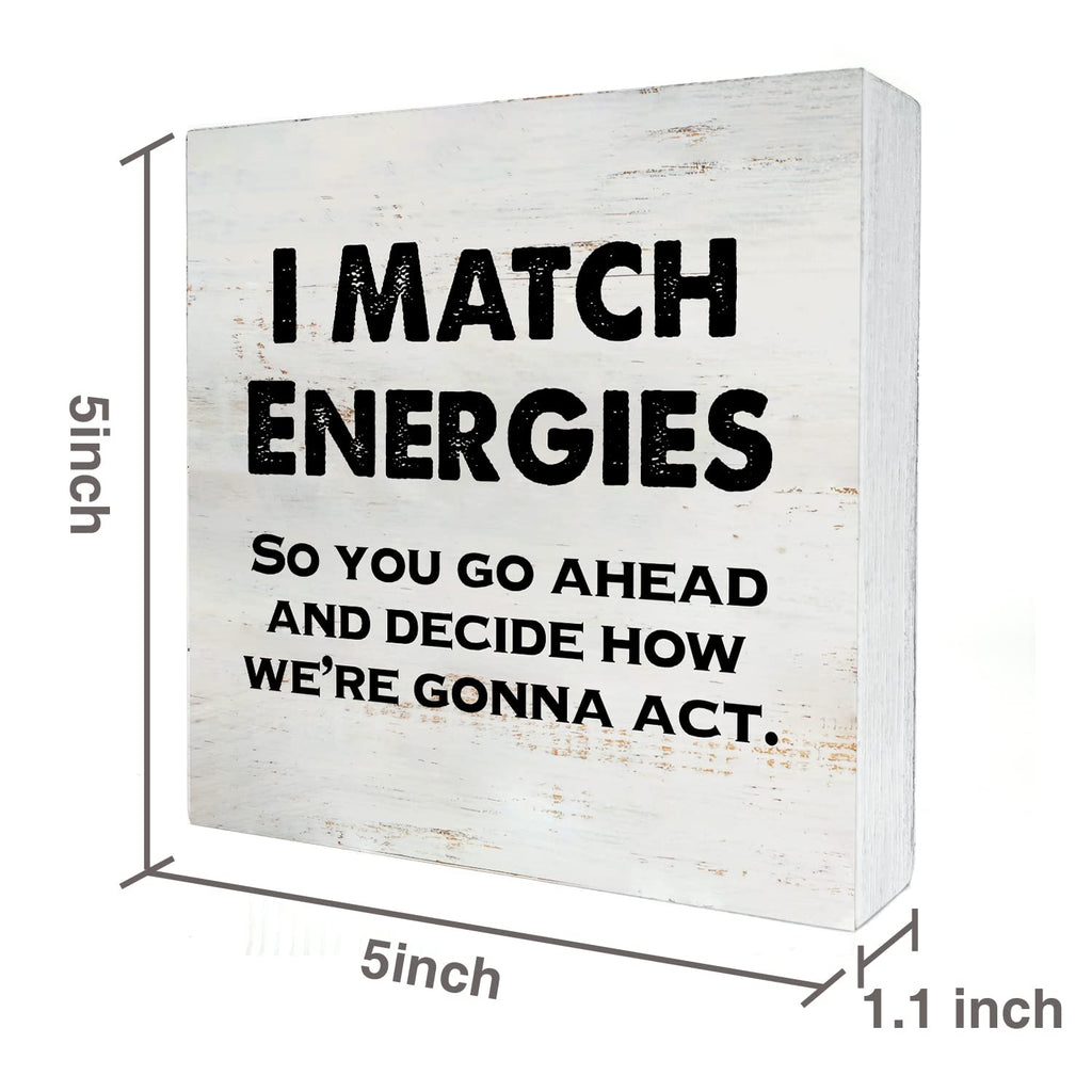 I Match Energies So You Go Ahead Wooden Box Sign With Saying Desk Decor 5 X 5 Inch Motivational Box Sign Wood Plaque Block Sign