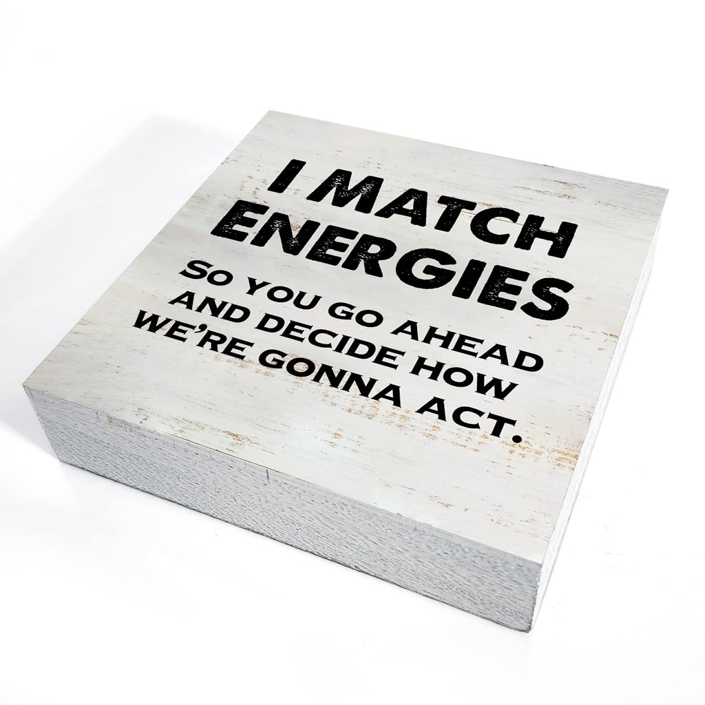 I Match Energies So You Go Ahead Wooden Box Sign With Saying Desk Decor 5 X 5 Inch Motivational Box Sign Wood Plaque Block Sign