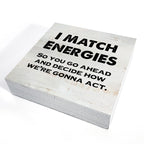 I Match Energies So You Go Ahead Wooden Box Sign With Saying Desk Decor 5 X 5 Inch Motivational Box Sign Wood Plaque Block Sign