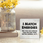 I Match Energies So You Go Ahead Wooden Box Sign With Saying Desk Decor 5 X 5 Inch Motivational Box Sign Wood Plaque Block Sign