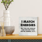 I Match Energies So You Go Ahead Wooden Box Sign With Saying Desk Decor 5 X 5 Inch Motivational Box Sign Wood Plaque Block Sign