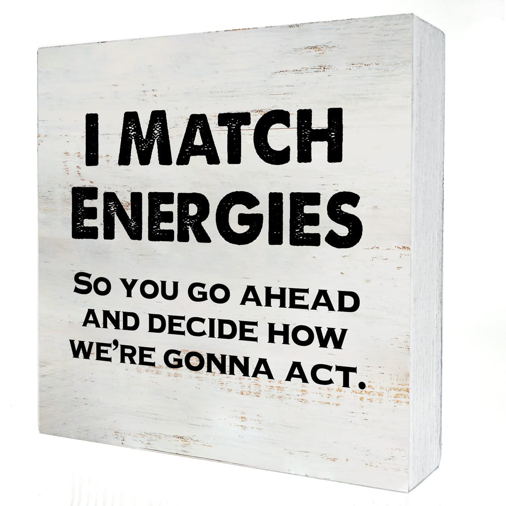 I Match Energies So You Go Ahead Wooden Box Sign with Saying Desk Decor 5 x 5 Inch Motivational Box Sign Wood Plaque Block Sign 
