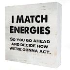 I Match Energies So You Go Ahead Wooden Box Sign with Saying Desk Decor 5 x 5 Inch Motivational Box Sign Wood Plaque Block Sign 