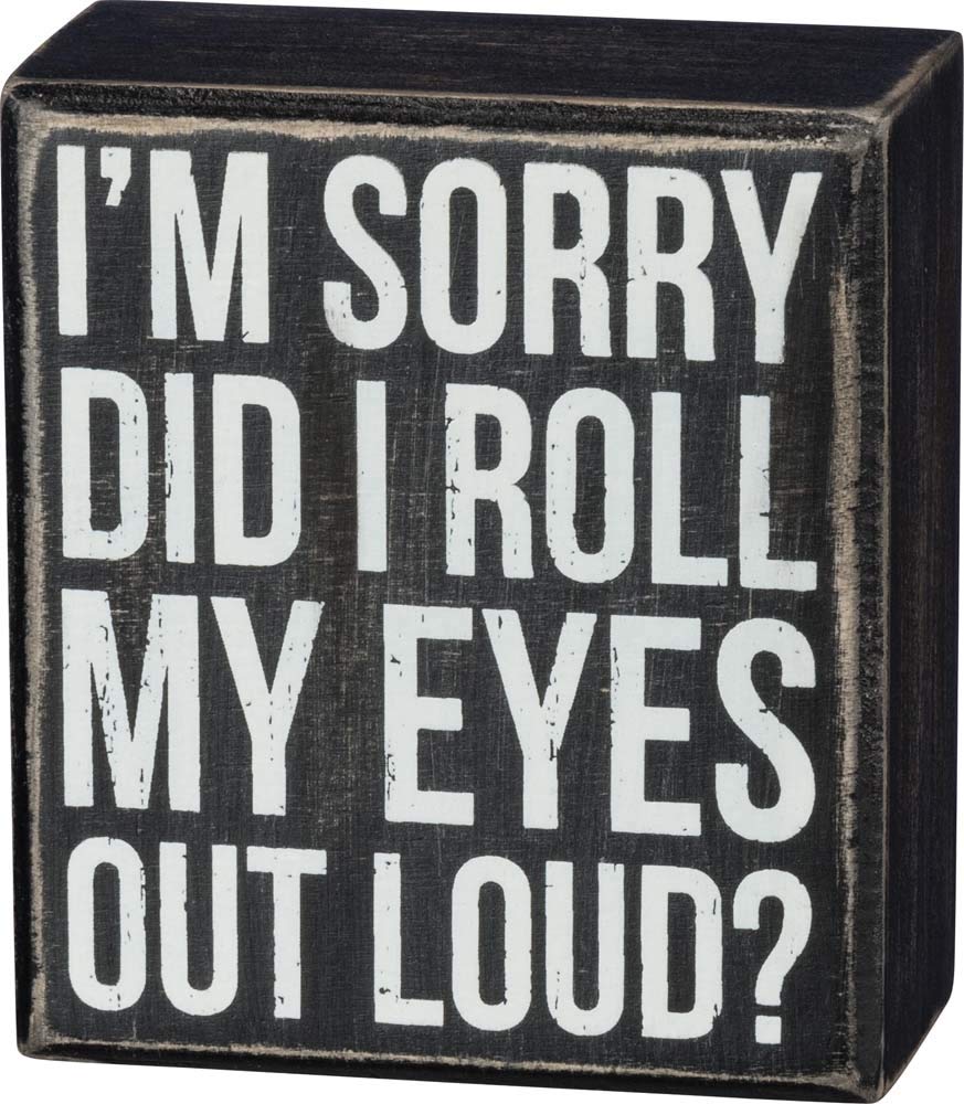 Primitives by Kathy Decorative Box Sign Did I Roll My Eyes Out Loud,Black/White