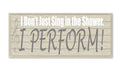 Stupell Home D  cor I Don't Sing In The Shower I Perform! Bathroom Wall Plaque, 7 x 0.5 x 17, Proudly Made in USA