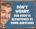 Desperate Enterprises Ephemera - Don't Worry Our Staff is Accustomed to Dumb Questions Tin Sign - Nostalgic Vintage Metal Wall D