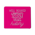 Well Behaved Women Seldom Make History Mouse Pad