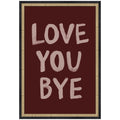 Love You Bye Hand Painted Typography by Lucky Guava Framed Wall Art Print